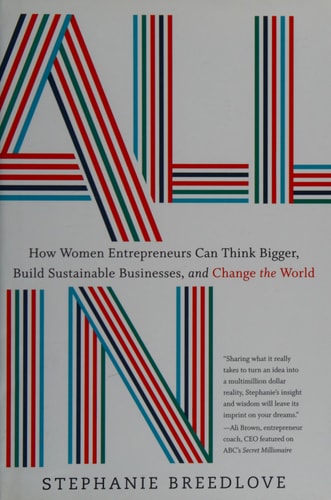 All in: How Women Entrepreneurs Can Think Bigger, Build Sustainable Businesses, and Change the World