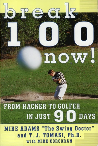 Break 100 Now: From Hacker to Golfer in Just 90 Days