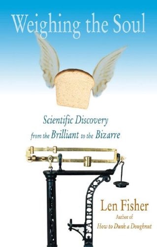 Weighing the Soul: Scientific Discovery from the Brilliant to the Bizarre