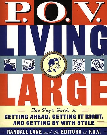P.O.V. Living Large: The Guy's Guide to Getting Ahead, Getting It Right, and Getting by with Style