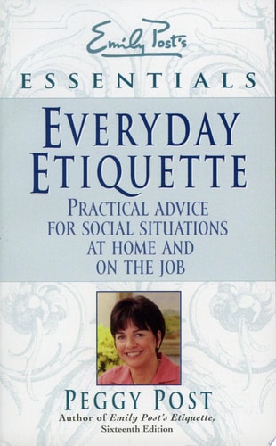 Everyday Etiquette: Practical Advice for Social Situations at Home and on the Job (Emily Post's Essentials)