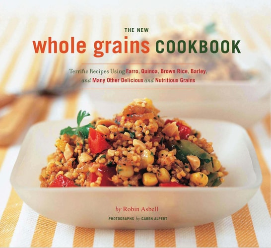 The New Whole Grains Cookbook: Terrific Recipes Using Faro, Quinoa, Brown Rice, Barley, and Many Other Delicious and Nutritious Grains