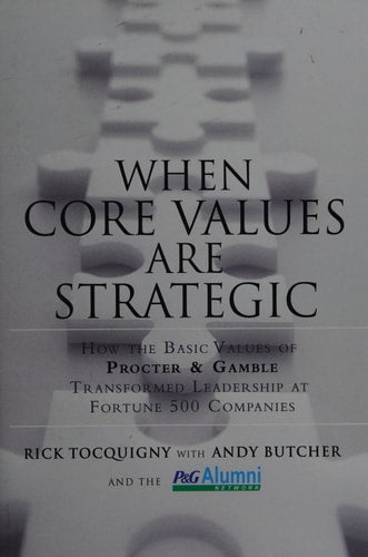 When Core Values Are Strategic (How the Basic Values of Proctor & Gamble Transformed Leadership at Fortune 500 Companies)
