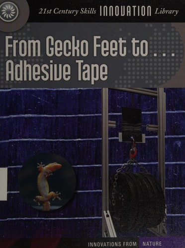 From Gecko Feet to Adhesive Tape (21st Century Skills Innovation Library: Innovations from Nature)