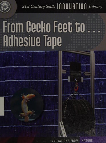 From Gecko Feet to Adhesive Tape (21st Century Skills Innovation Library: Innovations from Nature)