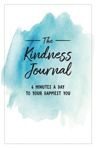 The Kindness Journal: 6 Minutes A Day To Your Happiest You