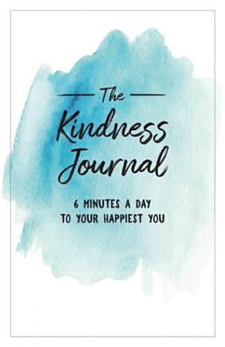 The Kindness Journal: 6 Minutes A Day To Your Happiest You