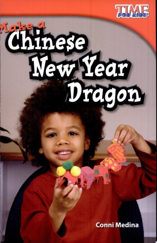 Teacher Created Materials - TIME For Kids Informational Text: Make a Chinese New Year Dragon - Grade 1 - Guided Reading Level G