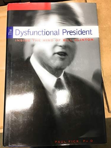The Dysfunctional President: Inside the Mind of Bill Clinton