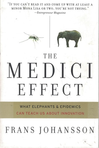 The Medici Effect: What Elephants and Epidemics Can Teach Us About Innovation
