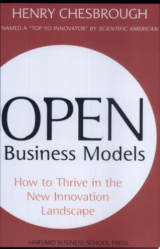 Open Business Models: How to Thrive in the New Innovation Landscape