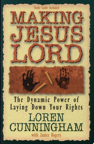 Making Jesus Lord: The Dynamic Power of Laying Down Your Rights