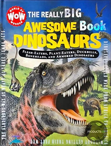 The Really Big Awesome Book All about Flesh-eaters, Giant Plant-eaters, Duckbills, Boneheads, & Armored Dinosaurs. dinosaurs