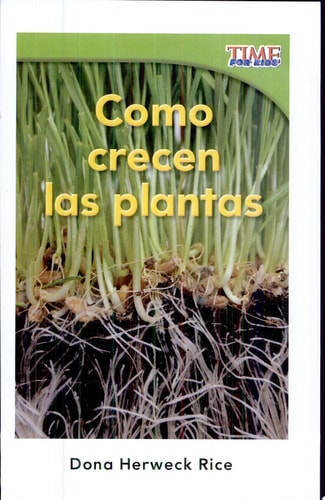 Teacher Created Materials - TIME For Kids Informational Text: Como crecen las plantas (How Plants Grow) - Grade 1 - Guided Reading Level E