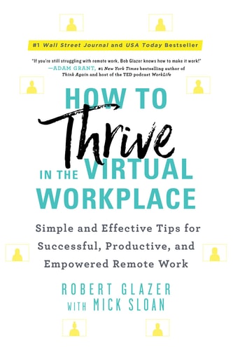 How to Thrive in the Virtual Workplace: Simple and Effective Tips for Successful, Productive, and Empowered Remote Work (A Leadership Book to Build a World-Class Virtual Company)