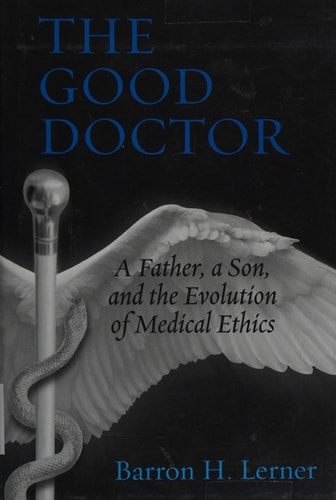 The Good Doctor: A Father, a Son, and the Evolution of Medical Ethics