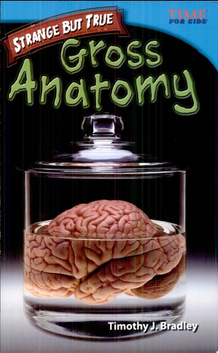 Teacher Created Materials - TIME For Kids Informational Text: Strange but True: Gross Anatomy - Grade 4 - Guided Reading Level R