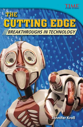 Teacher Created Materials - TIME For Kids Informational Text: The Cutting Edge: Breakthroughs in Technology - Grade 5 - Guided Reading Level V