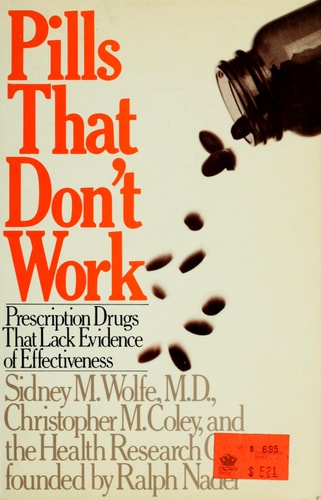 Pills That Don't Work: A Consumers' and Doctors' Guide to Over 600 Prescription Drugs That Lack Evidence of Effectiveness