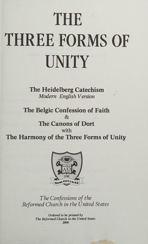 The Three Forms of Unity: The Heidelberg Cathechism, Modern English Version, the Belgic Confession of Faith & The Canons of Dort with the Harmony of the Three Forms of Unity
