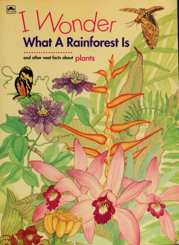 I Wonder What A Rainforest Is and other neat facts about plants