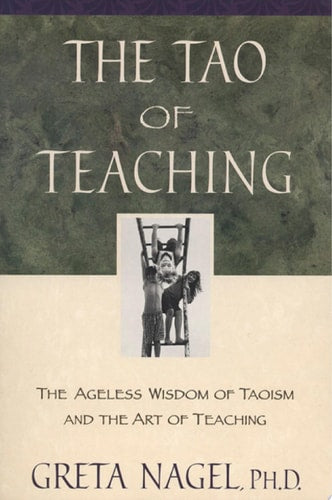 The Tao of Teaching: The Ageless Wisdom of Taoism and the Art of Teaching