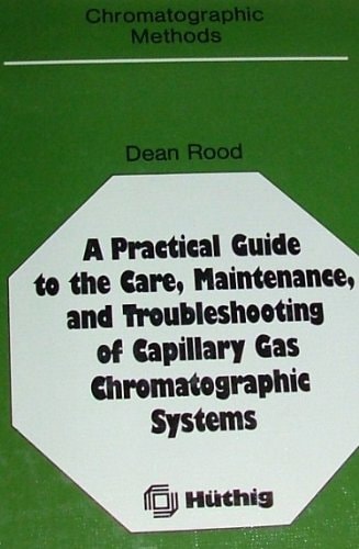 A practical guide to the care, maintenance, and troubleshooting of capillary gas chromatographic systems (Chromatographic methods)