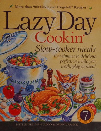Lazy Day Cookin: Slow-Cooker Meals That Simmer to Delicious Perfection While You Work, Play or Sleep