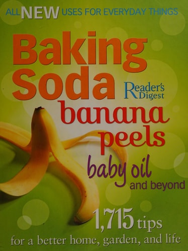 Baking Soda, Banana Peels, Baby Oil, and Beyond: 1,715 Tips for a Better Home, Garden, and Life