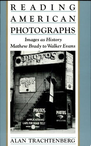 Reading American Photographs: Images As History, Mathew Brady to Walker Evans