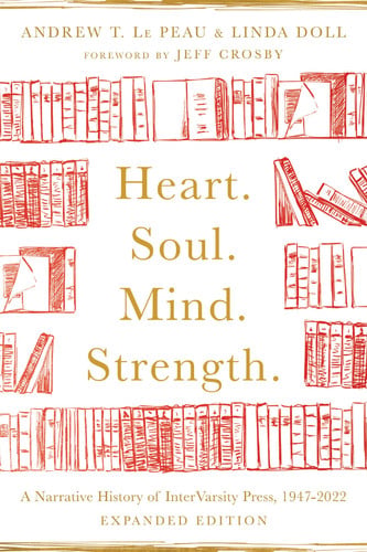 Heart. Soul. Mind. Strength.: A Narrative History of InterVarsity Press, 1947-2022