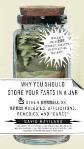 Why You Should Store Your Farts in a Jar: and Other Oddball or Gross Maladies, Afflictions, Remedies, and Cures