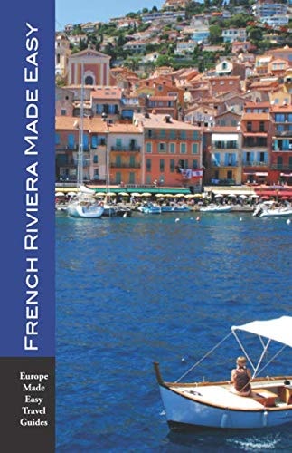French Riviera Made Easy: The Best of the Côte d'Azur: Nice, Monaco, St-Tropez, Cannes, Antibes, Villefranche and More! (Europe Made Easy)