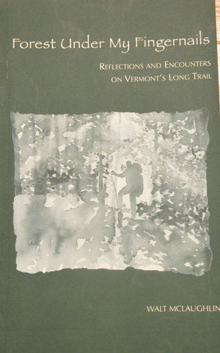 Forest Under My Fingernails: Reflections and Encounters on Vermont's Long Trail