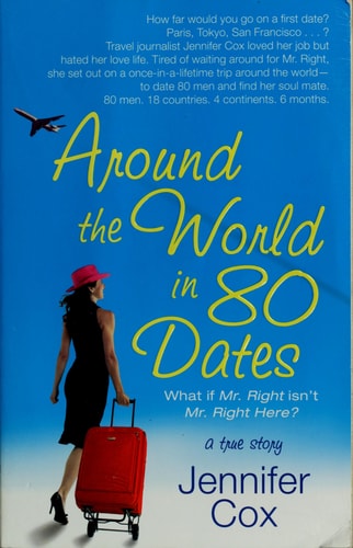 Around the World in 80 Dates: What if Mr. Right Isn't Mr. Right Here, A True Story