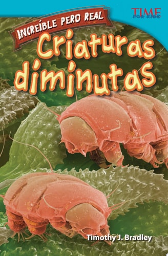 Teacher Created Materials - TIME For Kids Informational Text: Increíble pero real: Criaturas diminutas (Strange but True: Tiny Creatures) - Grade 4 - Guided Reading Level R