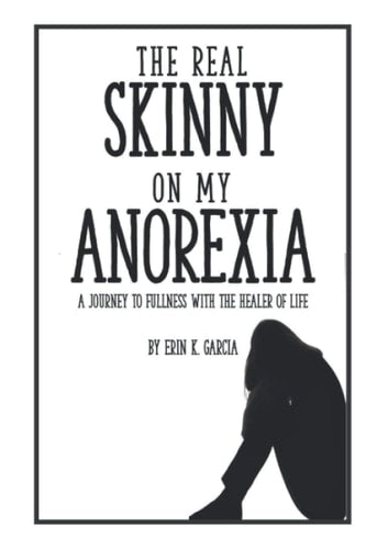 The Real Skinny on My Anorexia: A Journey to Fullness with the Healer of Life