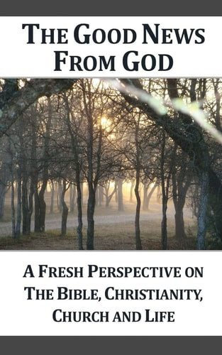 The Good News From God (g): A Fresh Perspective on the Bible, Christianity, Church and Life