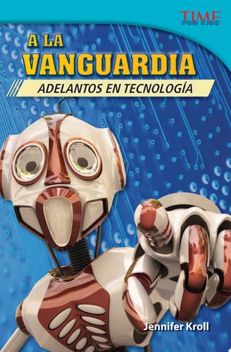 A la vanguardia: Adelantos en tecnología (The Cutting Edge: Breakthroughs in Technology) (Spanish Version) (TIME FOR KIDS® Nonfiction Readers) (Spanish Edition)