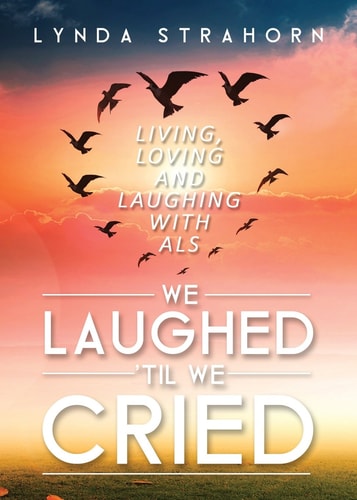 We Laughed 'til We Cried: Living, Loving and Laughing with ALS