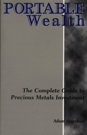 Portable Wealth: The Complete Guide To Precious Metals Investment