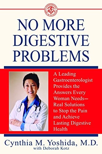 No More Digestive Problems: A Leading Gastroenterologist Provides the Answers Every Woman Needs--Real Solutions to Stop the Pain and Achieve Lasting Digestive Health