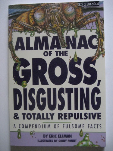 Almanac of the Gross, Disgusting & Totally Repulsive: A Compendium of Fulsome Facts