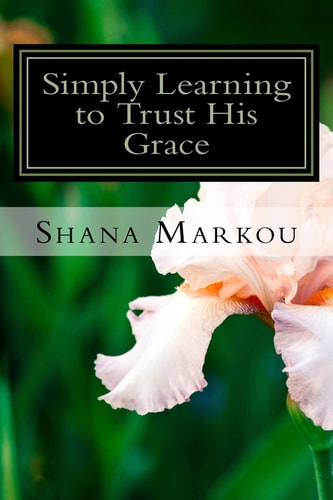 Simply Learning to Trust His Grace: Life lessons in the simple day to day tasks