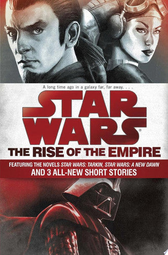 The Rise of the Empire: Star Wars Featuring the novels Star Wars: Tarkin, Star Wars: A New Dawn, and 3 all-new short stories