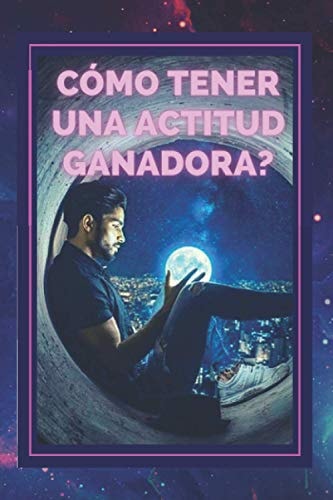 COMO TENER UNA ACTITUD GANADORA?: Domina el PENSAMIENTO POSITIVO y haz de tu ACTITUD tu ALIADA! (Spanish Edition)