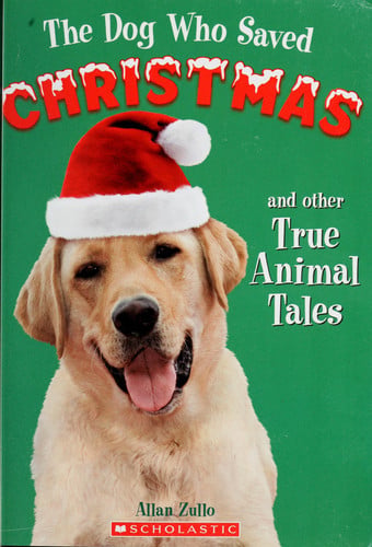 The Dog Who Saved Christmas and Other True Animal Tales