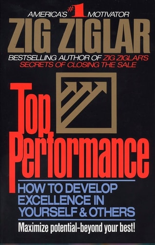 Top Performance: How to Develop Excellence in Yourself & Others