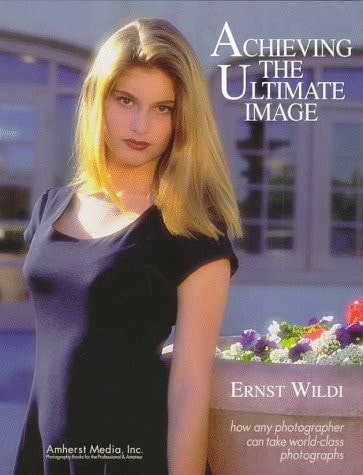 Achieving the Ultimate Image: How Any Photographer Can Take World-Class Photographs