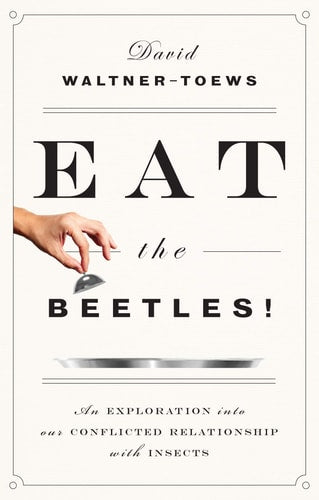 Eat the Beetles!: An Exploration of Our Conflicted Relationship with Insects